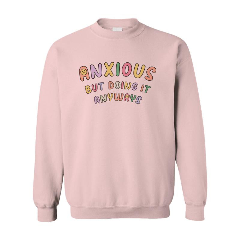 Anxious but Doing It Anyways - Sweatshirt